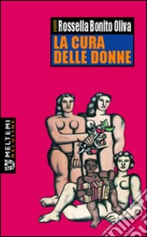 La cura delle donne. Atti del Convegno (Napoli, ottobre 2004) libro di Bonito Oliva R. (cur.)