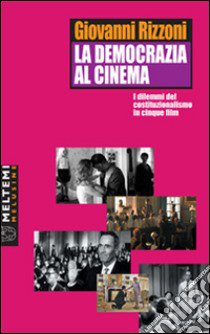 La democrazia al cinema. I dilemmi del costituzionalismo in cinque film libro di Rizzoni Giovanni