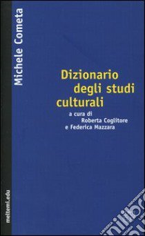 Dizionario degli studi culturali libro di Cometa Michele; Coglitore R. (cur.); Mazzara F. (cur.)