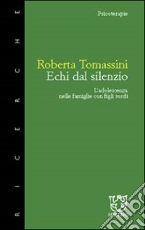 Echi dal silenzio. L'adolescenza nelle famiglie con figli sordi libro di Tomassini Roberta