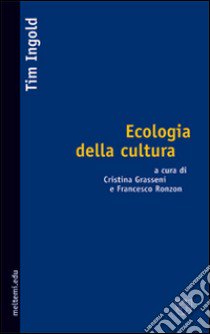 Ecologia della cultura libro di Ingold Tim; Grasseni C. (cur.); Ronzon F. (cur.)