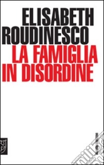 La famiglia in disordine libro di Roudinesco Elisabeth