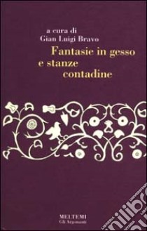 Fantasie in gesso e stanze contadine libro di Bravo G. L. (cur.)