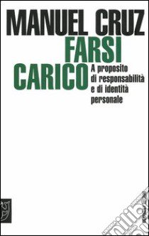 Farsi carico. A proposito di responsabilità e di identità personale libro di Cruz Manuel