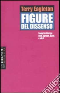 Figure del dissenso. Saggi critici su Fish, Spivak, Zizek e altri libro di Eagleton Terry