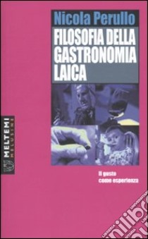 Filosofia della gastronomia laica. Il gusto come esperienza libro di Perullo Nicola