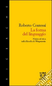 La forma del linguaggio. Natura ed etica nella filosofia di Wittgenstein libro di Contessi Roberto