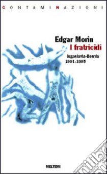 I fratricidi. Jugoslavia Bosnia 1991-1995 libro di Morin Edgar