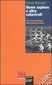 Homo Sapiens e altre catastrofi. Per una archeologia della globalizzazione libro di Pievani Telmo