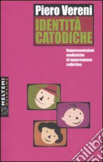 Identità catodiche. Rappresentazioni mediatiche di appartenenze collettive libro di Vereni Piero