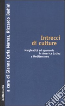 Intrecci di culture. Marginalità ed egemonia in America Latina e Mediterraneo libro di Marras G. C. (cur.); Badini R. (cur.)