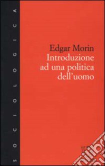 Introduzione a una politica dell'uomo libro di Morin Edgar