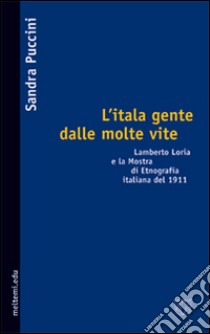 L'itala gente dalle molte vite. Lamberto Loria e la mostra di etnografia italiana del 1911 libro di Puccini Sandra