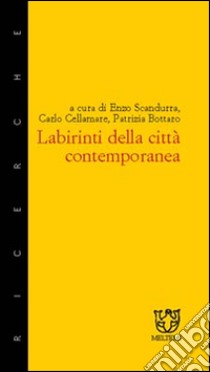 Labirinti delle città contemporanee libro di Scandurra E. (cur.); Cellamare C. (cur.); Bottaro P. (cur.)