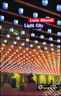 Light City. La città in allestimento libro di Altarelli Lucio