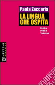 La lingua che ospita. Poetica, politica, traduzioni libro di Zaccaria Paola