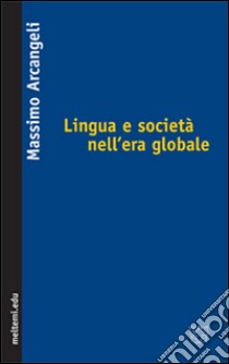 Lingua e società nell'era globale libro di Arcangeli Massimo