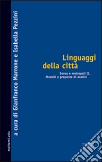 Linguaggi della città. Senso e metropoli. Vol. 2: Modelli e proposte di analisi libro di Marrone G. (cur.); Pezzini I. (cur.)