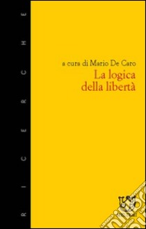 La logica della libertà libro di De Caro M. (cur.)