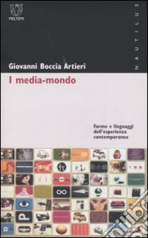 I media-mondo. Forme e linguaggi dell'esperienza contemporanea libro di Boccia Artieri Giovanni