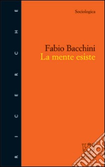 La mente esiste libro di Bacchini Fabio