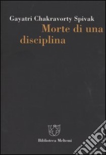 Morte di una disciplina libro di Spivak Gayatri Chakravorty; Fortunati V. (cur.)