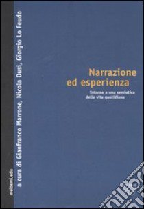 Narrazione ed esperienza. Intorno a una semiotica della vita quotidiana libro di Marrone G. (cur.); Dusi N. (cur.); Lo Feudo G. (cur.)