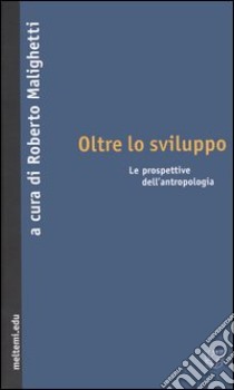 Oltre lo sviluppo. Le prospettive dell'antropologia libro di Malighetti R. (cur.)