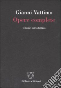 Gianni Vattimo. Opere complete. Volume introduttivo libro di Cedrini M. (cur.); Martinengo A. (cur.); Zabala S. (cur.)