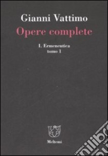 Opere complete. Vol. 1/1: Ermeneutica libro di Vattimo Gianni; Cedrini M. (cur.); Martinengo A. (cur.); Zabala S. (cur.)