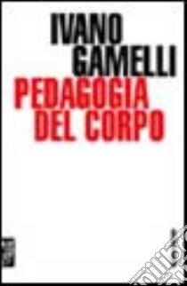 Pedagogia del corpo libro di Gamelli Ivano