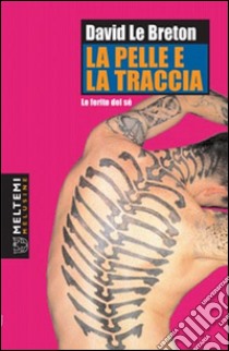 La pelle e la traccia. Le ferite del sé libro di Le Breton David