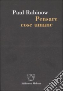 Pensare cose umane libro di Rabinow Paul; Zavarella E. (cur.)