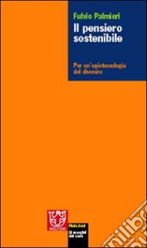 Il pensiero sostenibile. Per un'epistemologia del divenire libro di Palmieri Fulvio