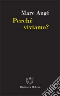 Perché viviamo? libro di Augé Marc