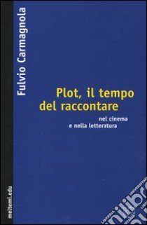 Plot, il tempo del raccontare nel cinema e nella letteratura libro di Carmagnola Fulvio