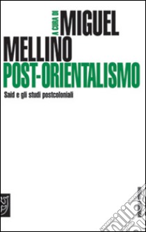 Post-orientalismo. Said e gli studi postcoloniali libro di Mellino M. (cur.)