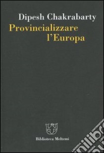 Provincializzare l'Europa libro di Chakrabarty Dipesh