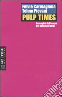 Pulp Times. Immagini del tempo nel cinema d'oggi libro di Carmagnola Fulvio; Pievani Telmo