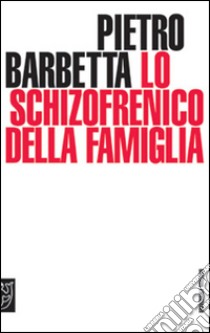 Lo schizofrenico della famiglia libro di Barbetta Pietro