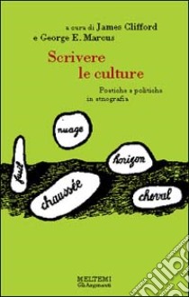 Scrivere le culture. Poetiche e politiche dell'etnografia libro di Clifford J. (cur.); Marcus G. (cur.)