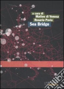 Sea Bridge. Pescara, Ortona, Ploce, Bar, verso un sistema portuale medio adriatico. Ediz. italiana e inglese libro di Di Venosa Matteo; Pavia Rosario