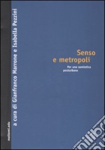 Senso e metropoli. Per una semiotica posturbana libro di Marrone G. (cur.); Pezzini I. (cur.)