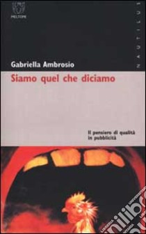 Siamo quello che diciamo. Il pensiero di qualità in pubblicità libro di Ambrosio Gabriella