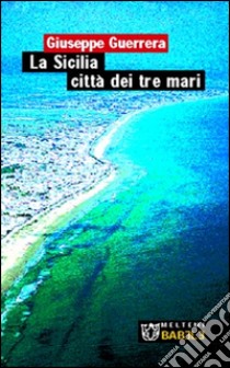 La Sicilia città dei tre mari libro di Guerrera Giuseppe