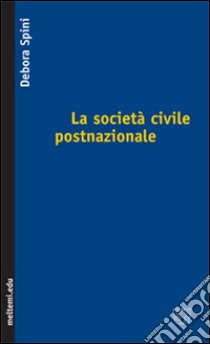 La società civile postnazionale libro di Spini Debora