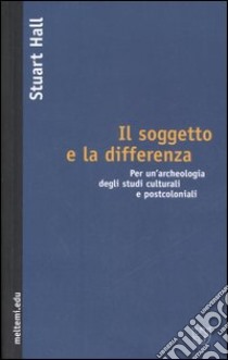 Il soggetto e la differenza. Per un'archeologia degli studi culturali e postcoloniali libro di Hall Stuart; Mellino M. (cur.)