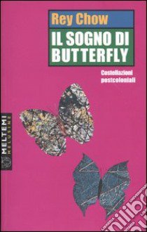 Il sogno di Butterfly. Costellazioni postcoloniali libro di Chow Rey; Calefato P. (cur.)