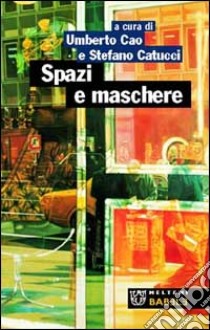 Spazi e maschere. Dell'architettura e della metropoli libro di Cao U. (cur.); Catucci S. (cur.)