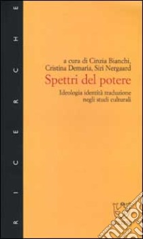 Spettri del potere. Ideologia, identità, traduzione negli studi culturali libro di Bianchi C. (cur.); Demaria C. (cur.); Nergaard S. (cur.)